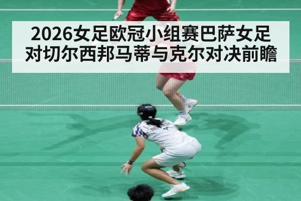 2026女足欧冠小组赛巴萨女足对切尔西邦马蒂与克尔对决前瞻